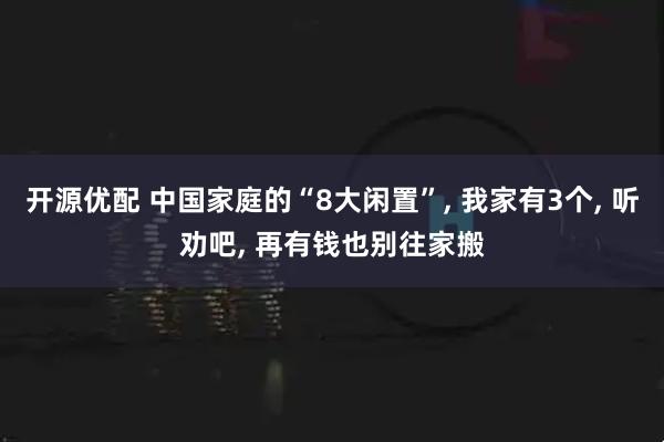 开源优配 中国家庭的“8大闲置”, 我家有3个, 听劝吧, 再有钱也别往家搬
